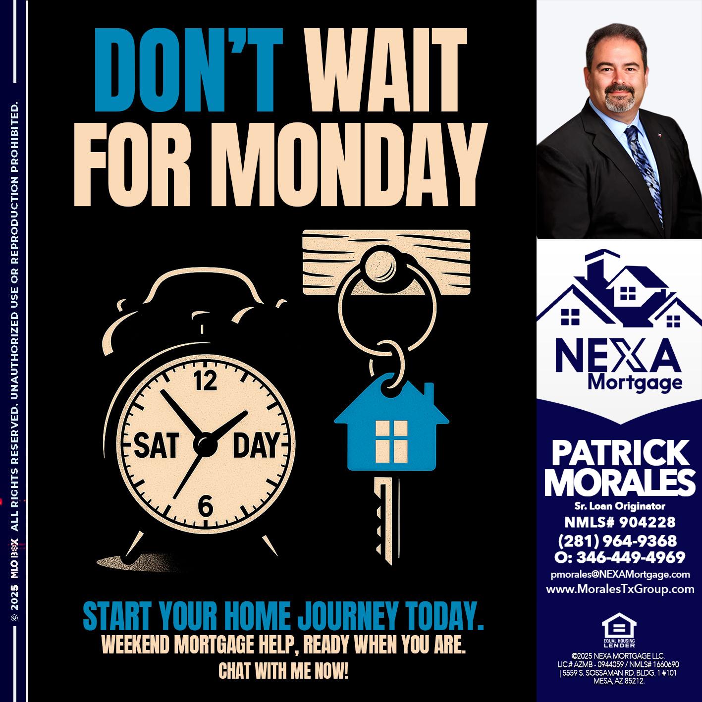 DONT WAIT FOR MONDAY - Patrick Morales -Sr. Loan Originator & Reverse Mortgage Specialist
